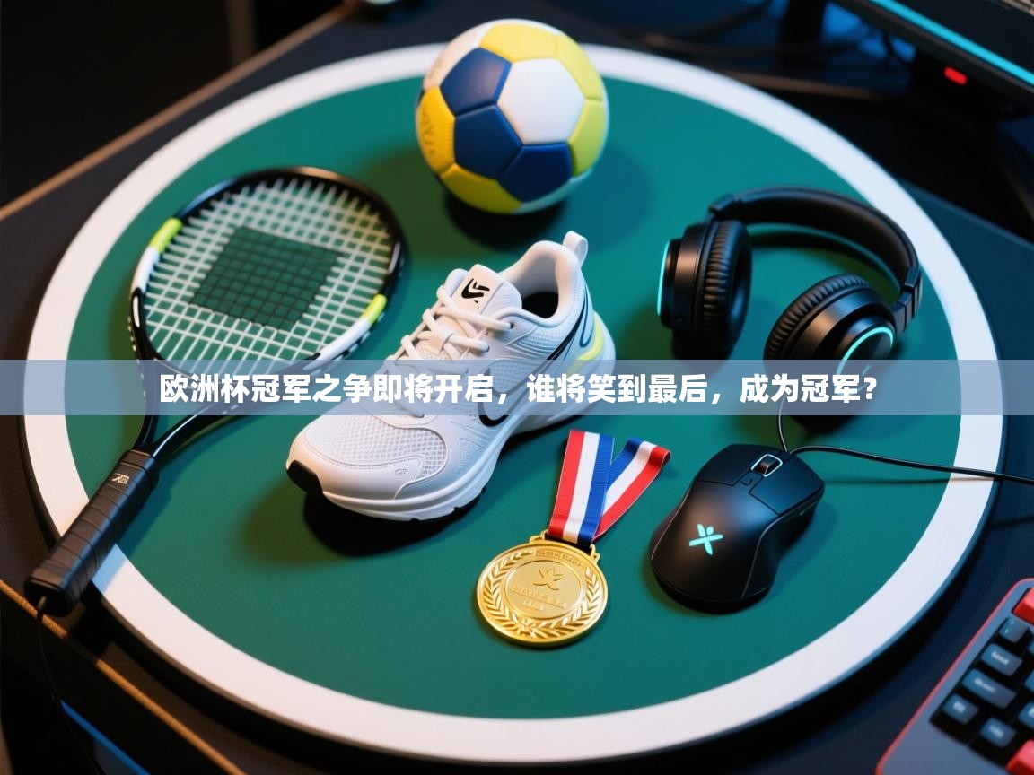 欧洲杯冠军之争即将开启，谁将笑到最后，成为冠军？  第2张